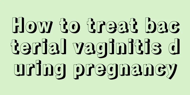 How to treat bacterial vaginitis during pregnancy