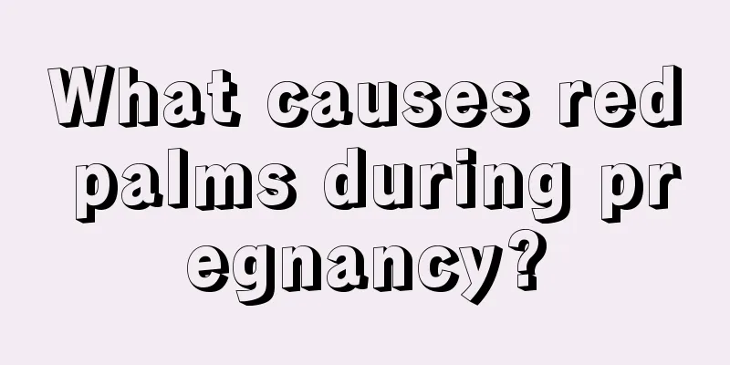 What causes red palms during pregnancy?