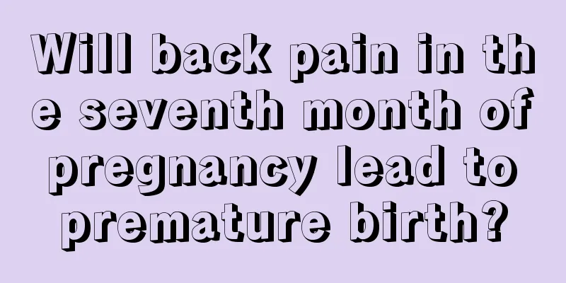 Will back pain in the seventh month of pregnancy lead to premature birth?