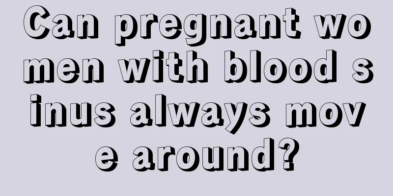 Can pregnant women with blood sinus always move around?