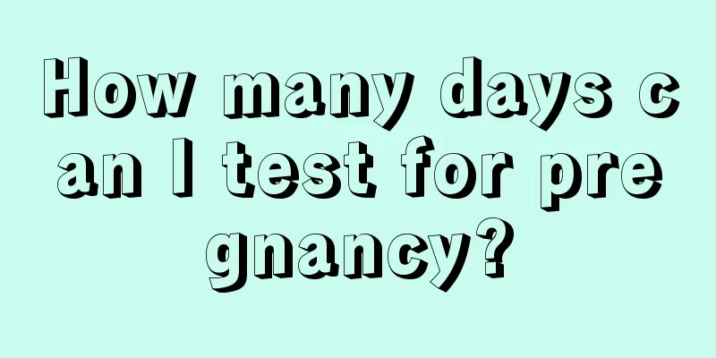 How many days can I test for pregnancy?