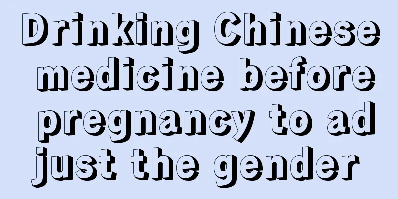 Drinking Chinese medicine before pregnancy to adjust the gender