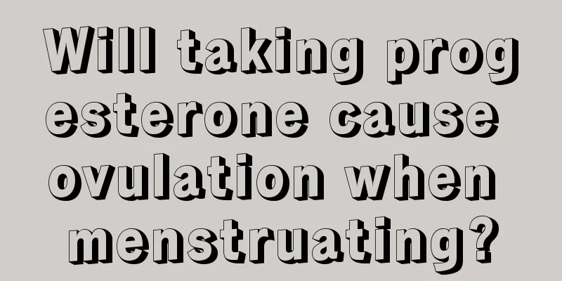 Will taking progesterone cause ovulation when menstruating?