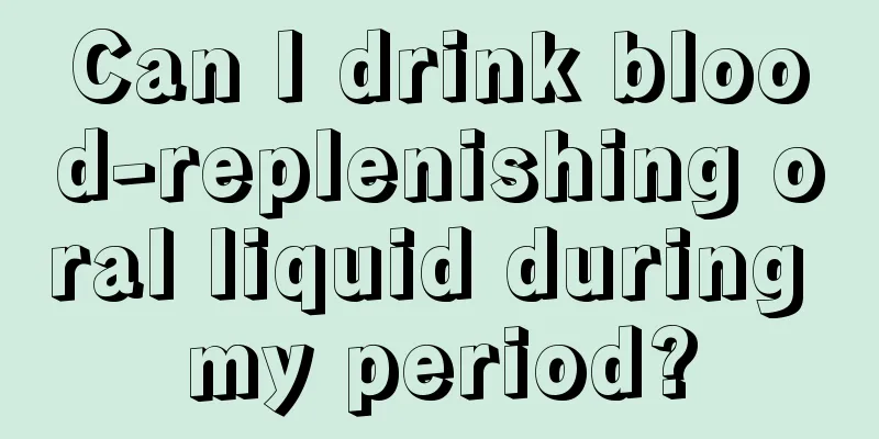 Can I drink blood-replenishing oral liquid during my period?