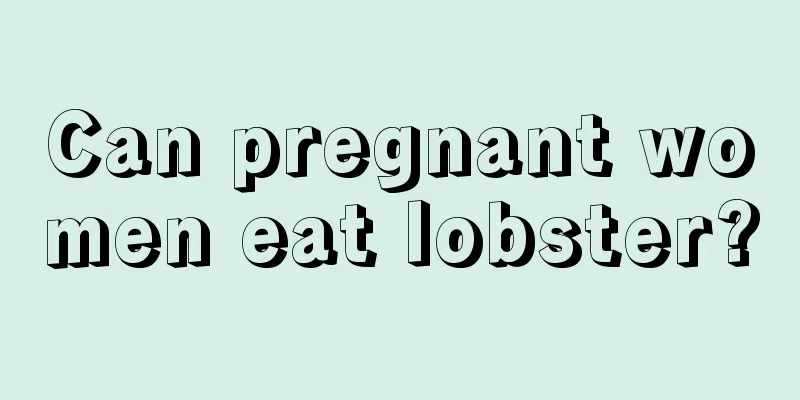 Can pregnant women eat lobster?