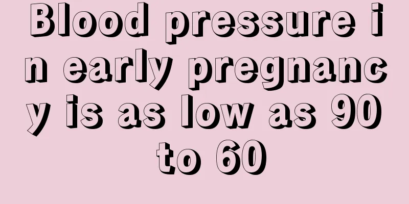 Blood pressure in early pregnancy is as low as 90 to 60