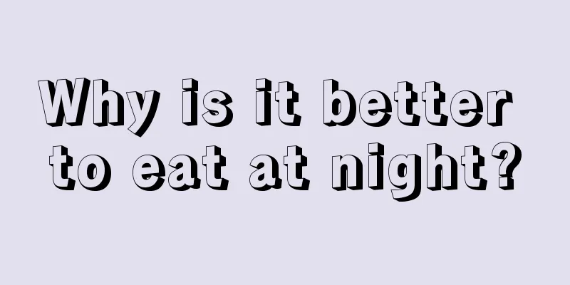 Why is it better to eat at night?