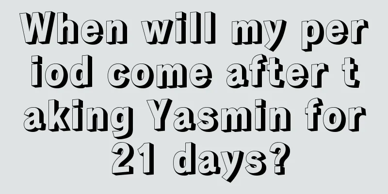 When will my period come after taking Yasmin for 21 days?