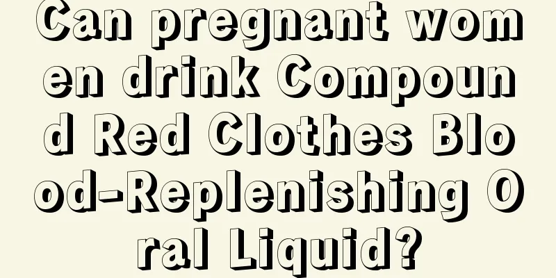 Can pregnant women drink Compound Red Clothes Blood-Replenishing Oral Liquid?