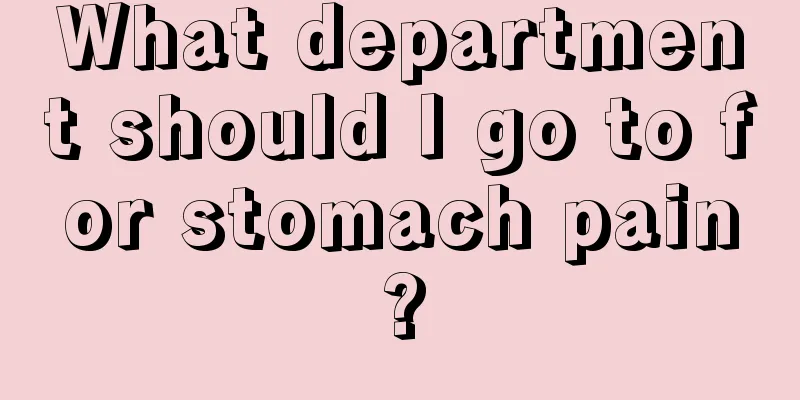 What department should I go to for stomach pain?