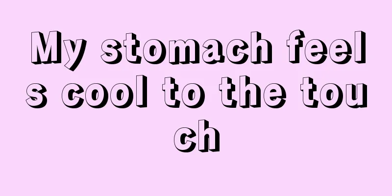 My stomach feels cool to the touch