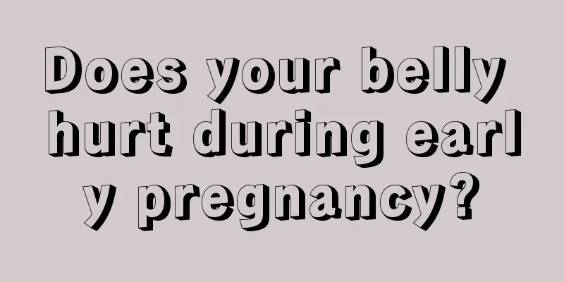 Does your belly hurt during early pregnancy?