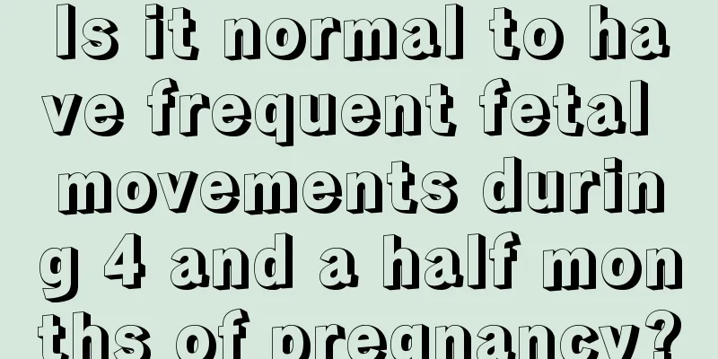 Is it normal to have frequent fetal movements during 4 and a half months of pregnancy?