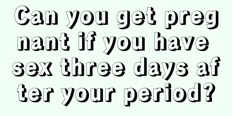 Can you get pregnant if you have sex three days after your period?