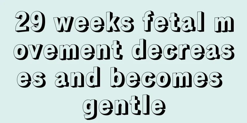 29 weeks fetal movement decreases and becomes gentle