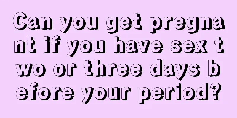 Can you get pregnant if you have sex two or three days before your period?