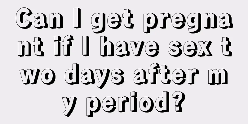 Can I get pregnant if I have sex two days after my period?