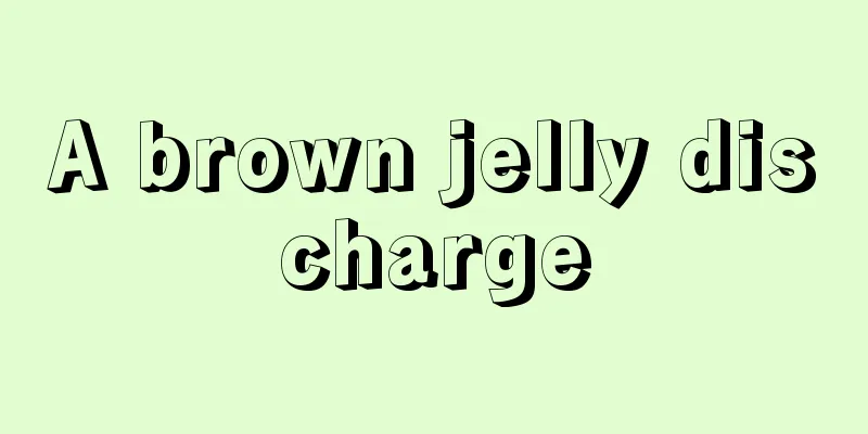 A brown jelly discharge