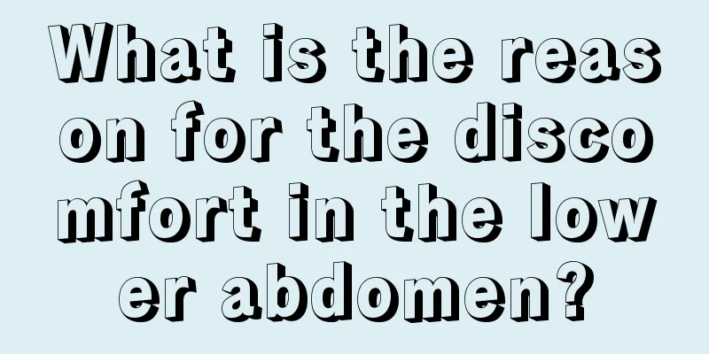 What is the reason for the discomfort in the lower abdomen?