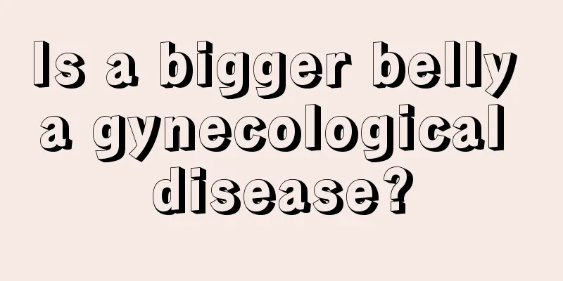 Is a bigger belly a gynecological disease?