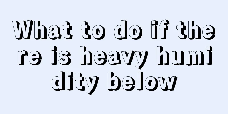 What to do if there is heavy humidity below