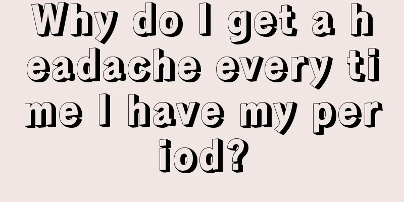 Why do I get a headache every time I have my period?