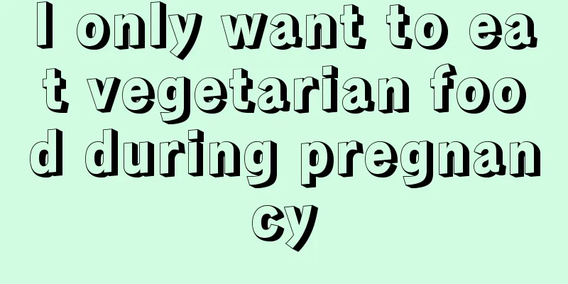 I only want to eat vegetarian food during pregnancy