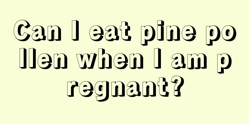 Can I eat pine pollen when I am pregnant?