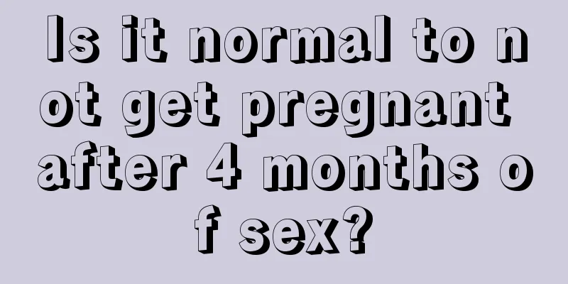 Is it normal to not get pregnant after 4 months of sex?