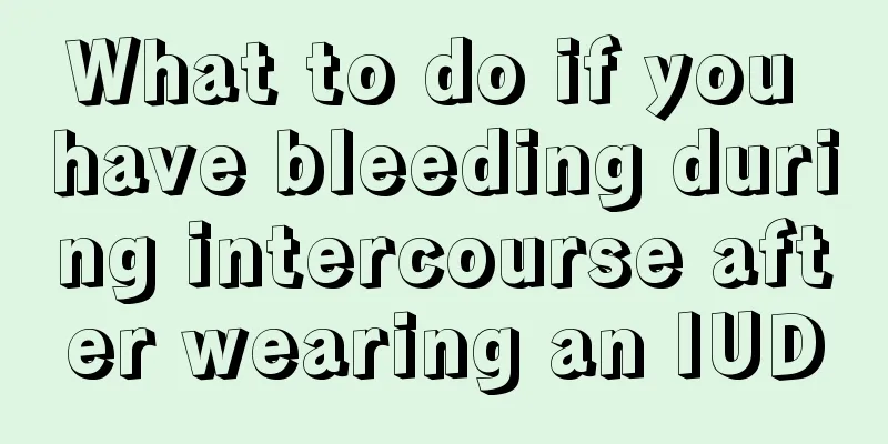 What to do if you have bleeding during intercourse after wearing an IUD