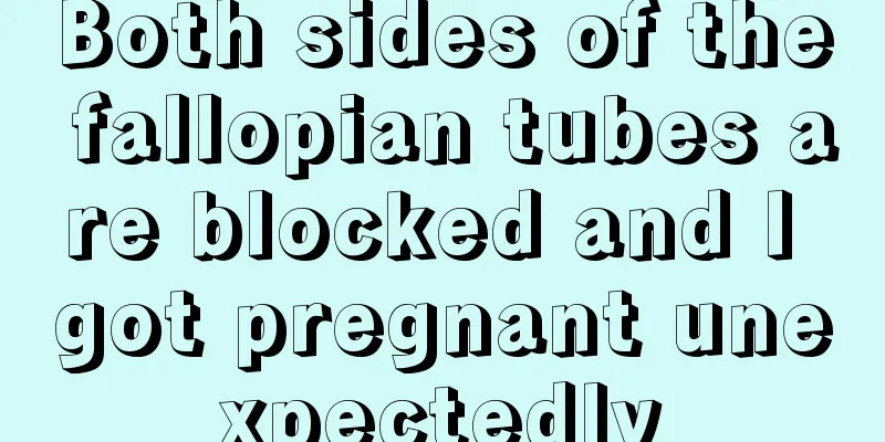 Both sides of the fallopian tubes are blocked and I got pregnant unexpectedly