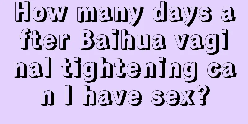 How many days after Baihua vaginal tightening can I have sex?