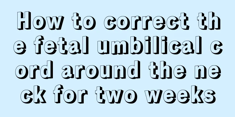 How to correct the fetal umbilical cord around the neck for two weeks