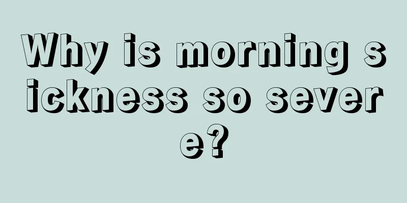 Why is morning sickness so severe?