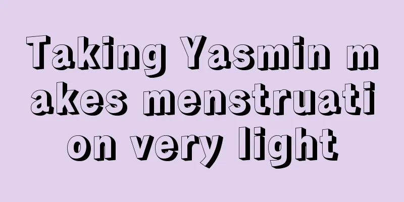 Taking Yasmin makes menstruation very light