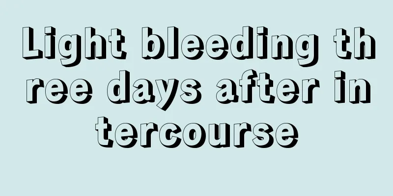 Light bleeding three days after intercourse