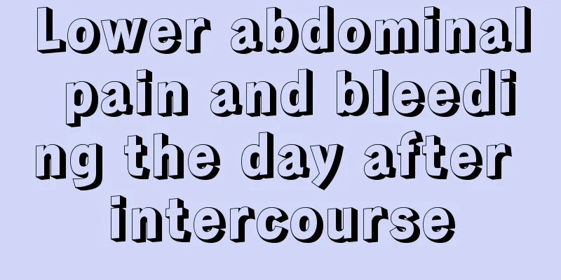 Lower abdominal pain and bleeding the day after intercourse