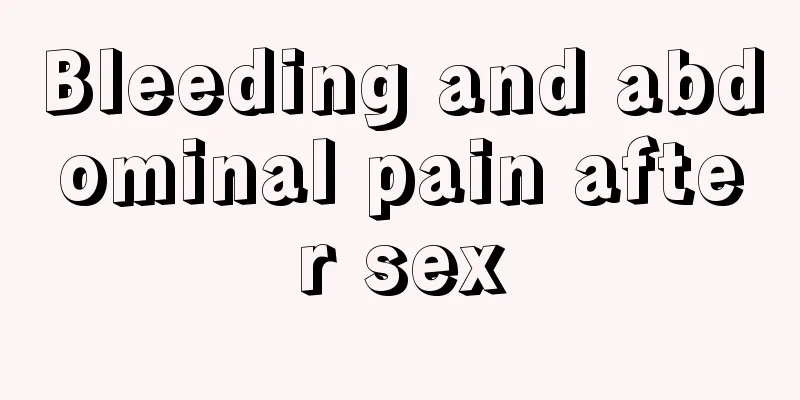 Bleeding and abdominal pain after sex