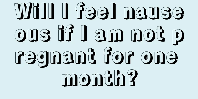 Will I feel nauseous if I am not pregnant for one month?