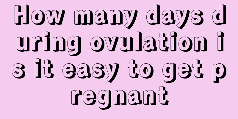 How many days during ovulation is it easy to get pregnant