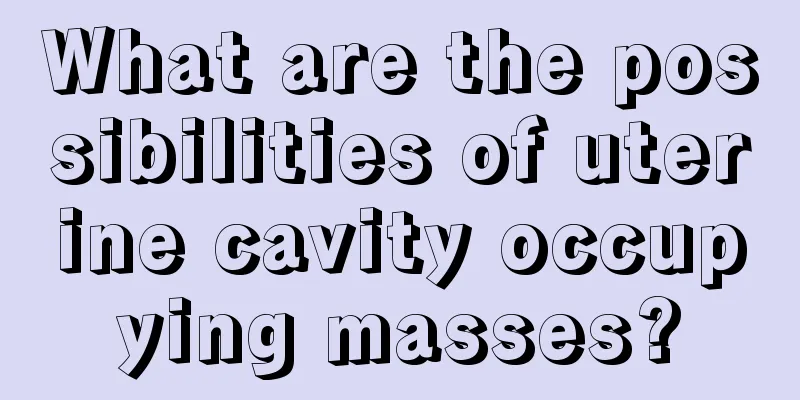 What are the possibilities of uterine cavity occupying masses?