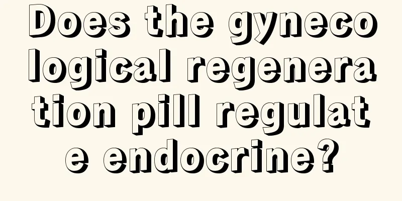 Does the gynecological regeneration pill regulate endocrine?