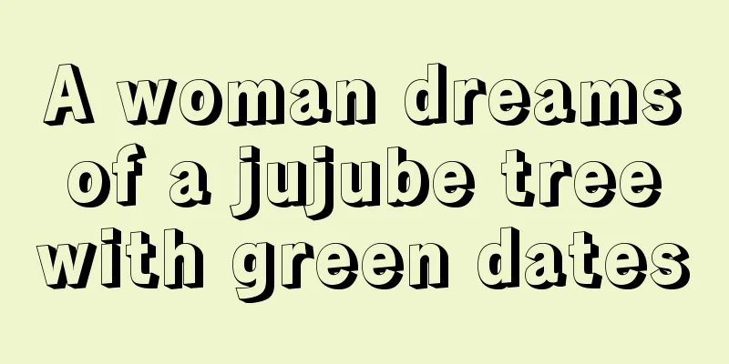 A woman dreams of a jujube tree with green dates