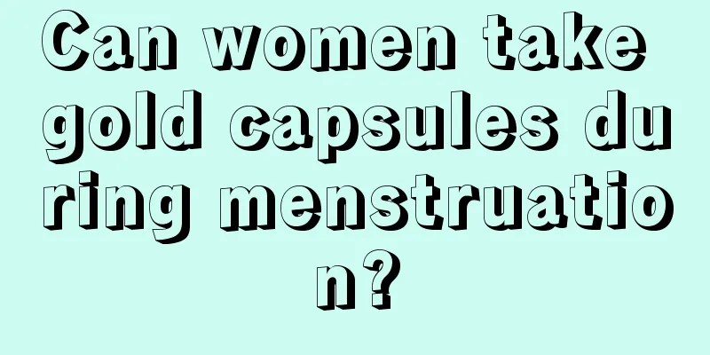 Can women take gold capsules during menstruation?