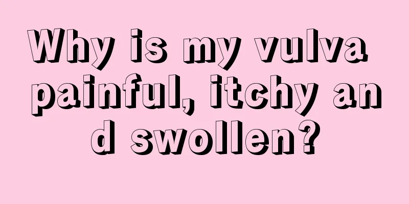 Why is my vulva painful, itchy and swollen?