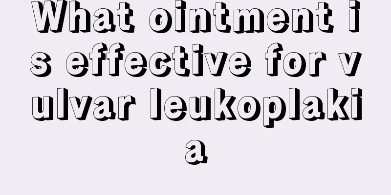 What ointment is effective for vulvar leukoplakia