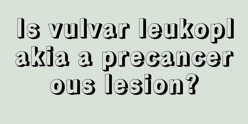 Is vulvar leukoplakia a precancerous lesion?