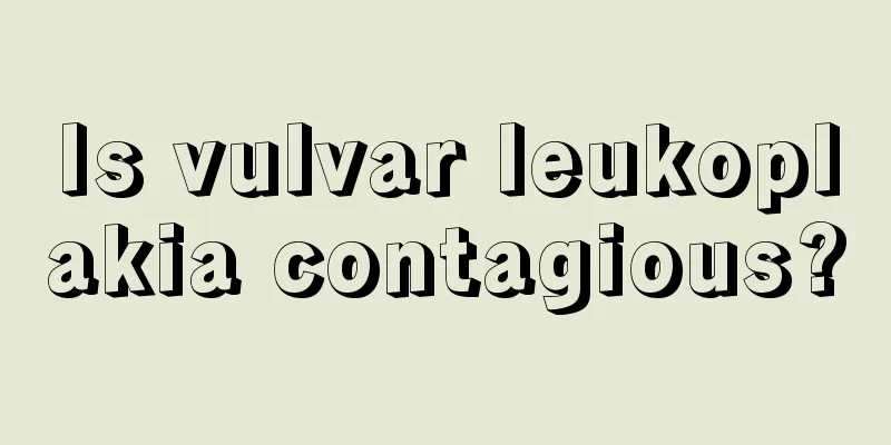 Is vulvar leukoplakia contagious?