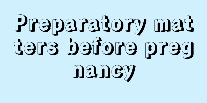 Preparatory matters before pregnancy