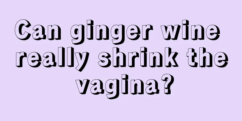 Can ginger wine really shrink the vagina?